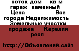 12 соток дом 50 кв.м. гараж (каменный) › Цена ­ 3 000 000 - Все города Недвижимость » Земельные участки продажа   . Карелия респ.